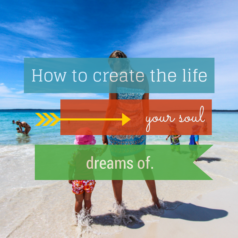 how to create the life your soul dreams of