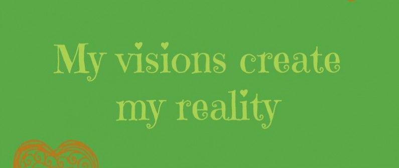 My visions create my reality